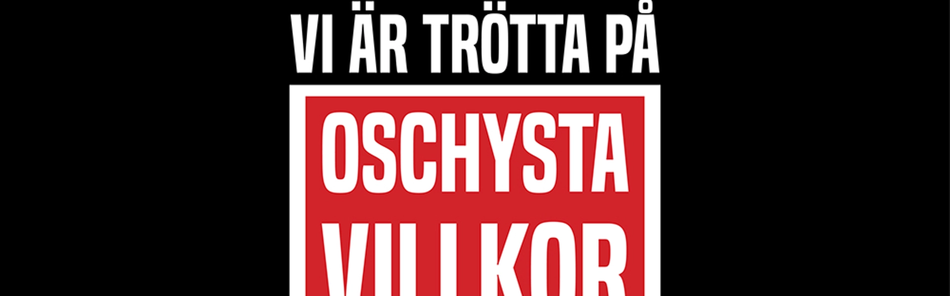 Bild d&auml;r det st&aring;r "Vi &auml;r tr&ouml;tta p&aring; oschysta villkor"